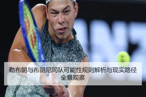 勒布朗与布朗尼同队可能性规则解析与现实路径全景观察