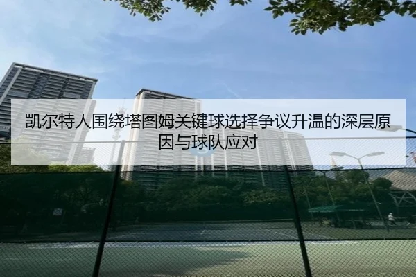 凯尔特人围绕塔图姆关键球选择争议升温的深层原因与球队应对
