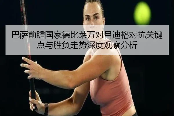 巴萨前瞻国家德比莱万对吕迪格对抗关键点与胜负走势深度观察分析（kaiyun）