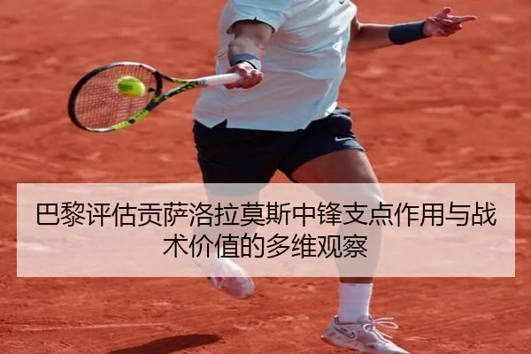 巴黎评估贡萨洛拉莫斯中锋支点作用与战术价值的多维观察